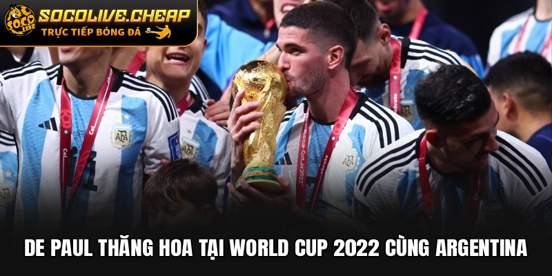 De Paul thăng hoa tại World Cup 2022 cùng Argentina
